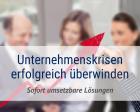 Unternehmenskrisen erfolgreich überwinden - sofort umsetzbare Lösungen