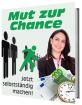 Mut zur Chance wie Sie selbständig werden